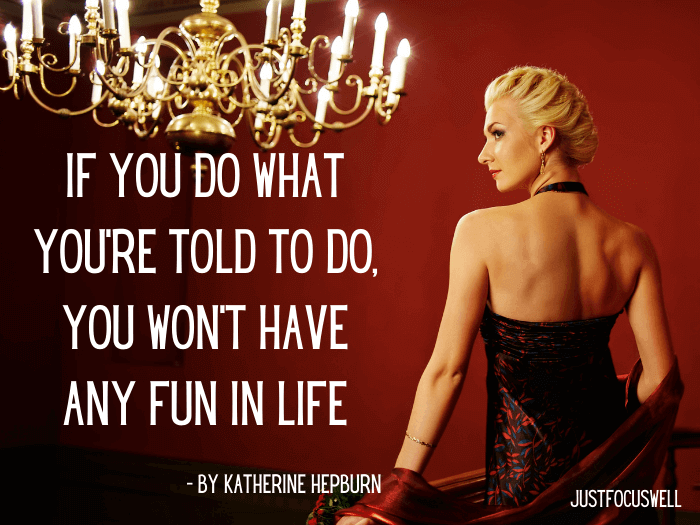 If you do what you’re told to do, you won’t have any fun in life