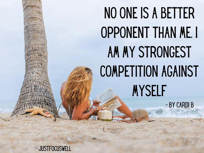 No one is a better opponent than me. I am my strongest competition against myself