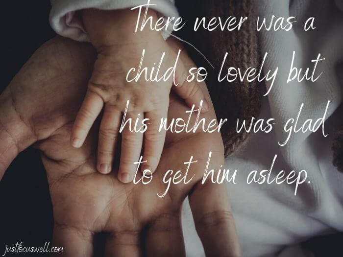 There never was a child so lovely but his mother was glad to get him asleep.