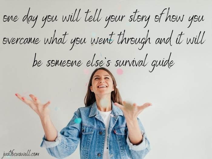 one day you will tell your story of how you overcame what you went through and it will be someone else's survival guide