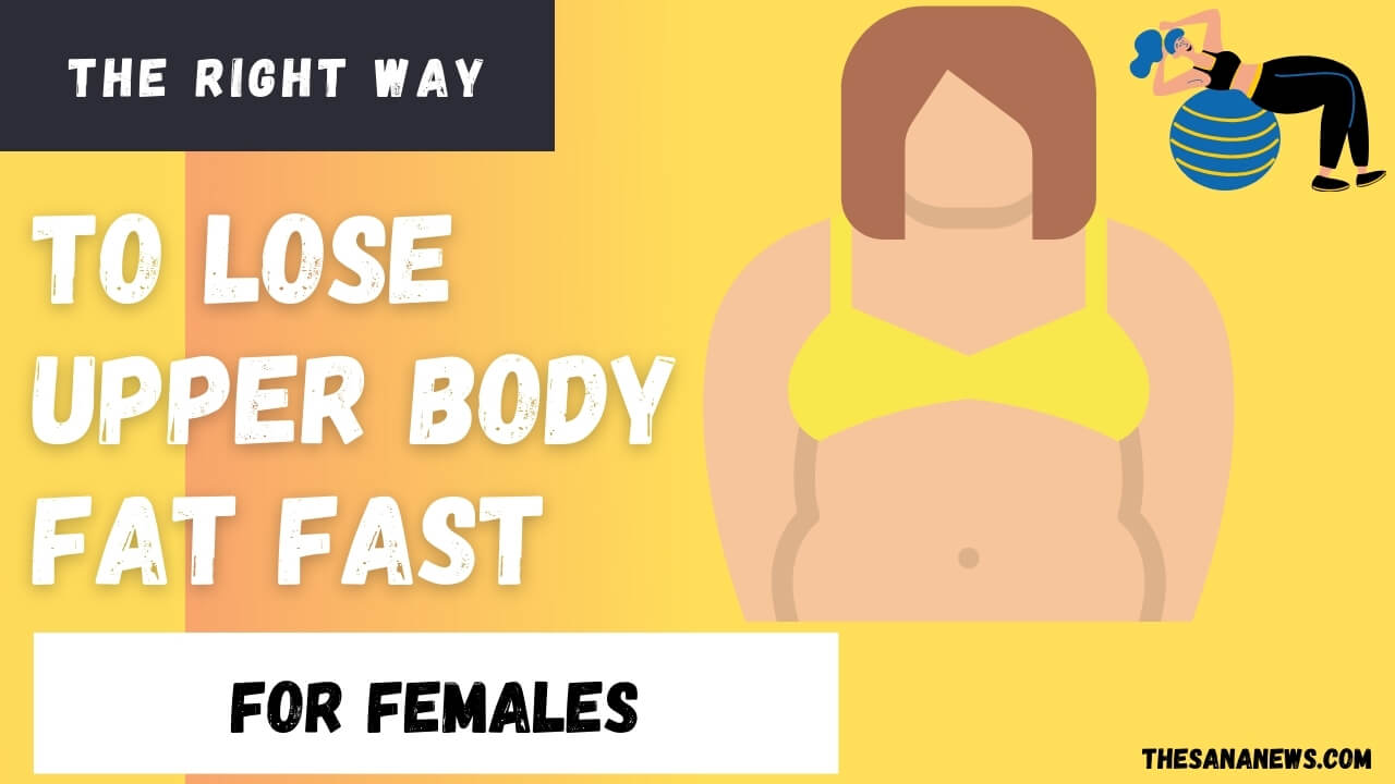 How To Lose Upper Body Fat Fast For Females