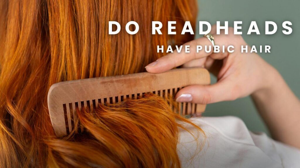 Do Redheads Have Red Pubic Hair? The Truth Revealed